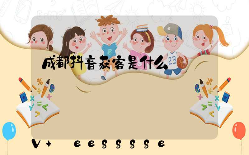 成都抖音获客是什么