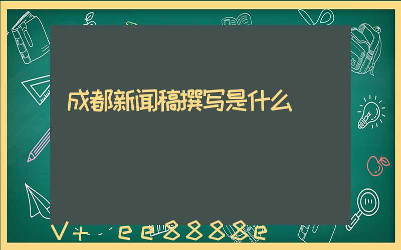 成都新闻稿撰写是什么