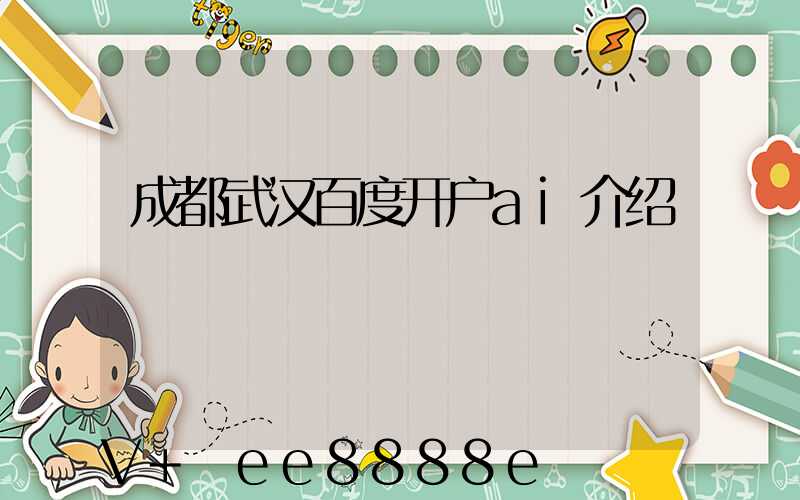 成都武汉百度开户ai介绍