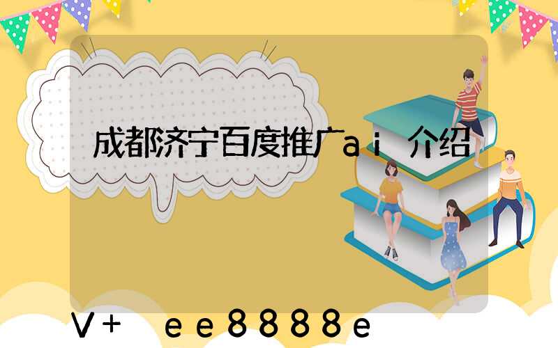 成都济宁百度推广ai介绍