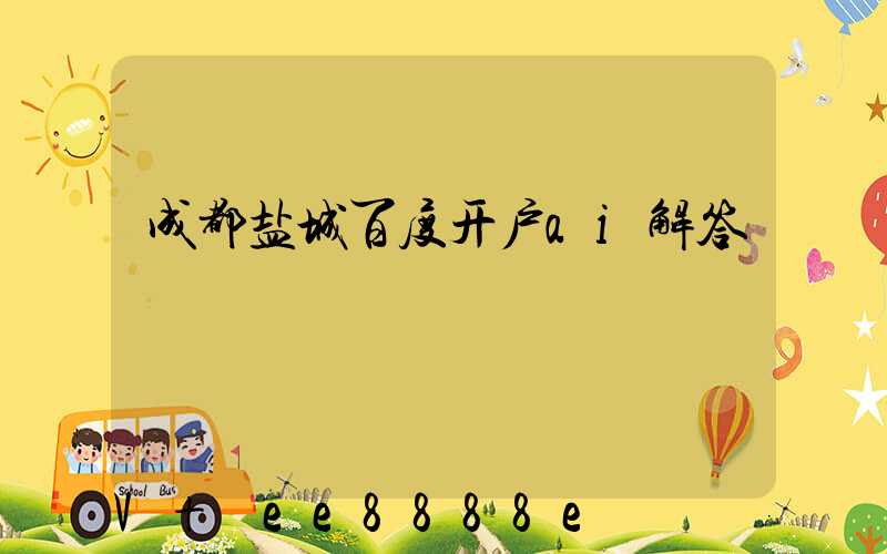 成都盐城百度开户ai解答