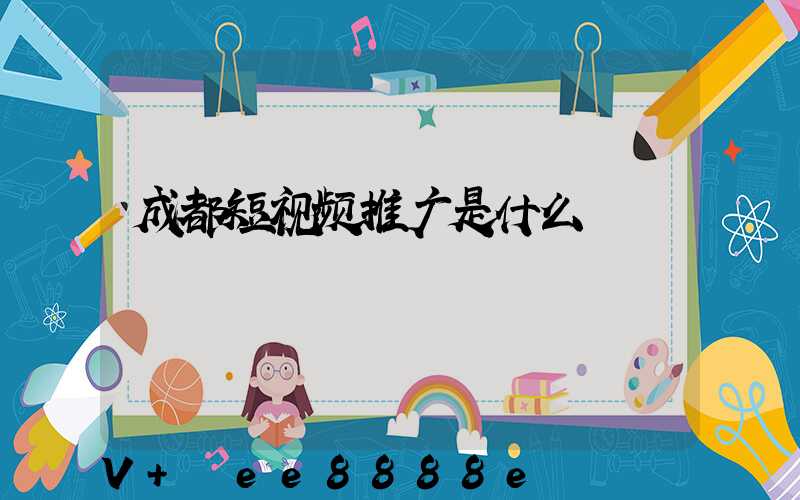 成都短视频推广是什么