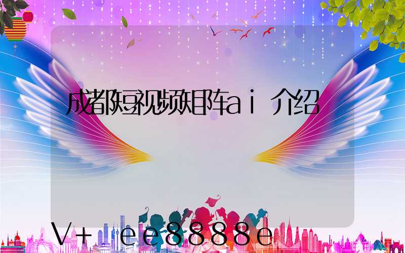 成都短视频矩阵ai介绍