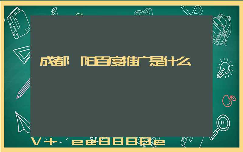 成都襄阳百度推广是什么