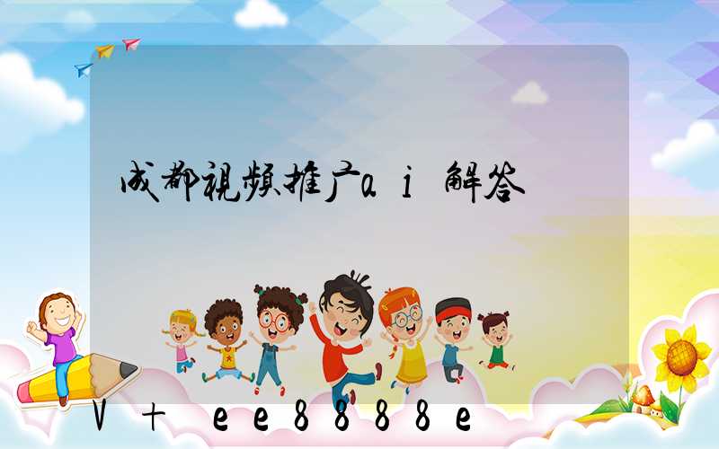 成都视频推广ai解答