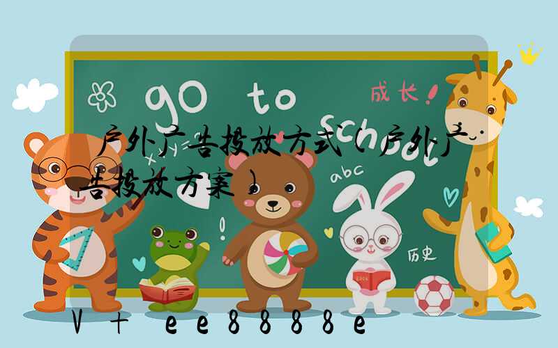 户外广告投放方式(户外广告投放方案)