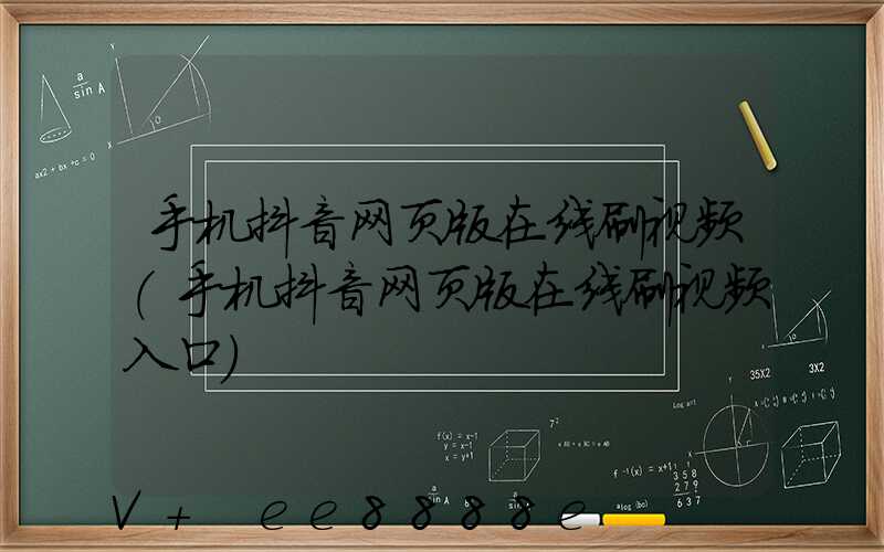 手机抖音网页版在线刷视频(手机抖音网页版在线刷视频入口)