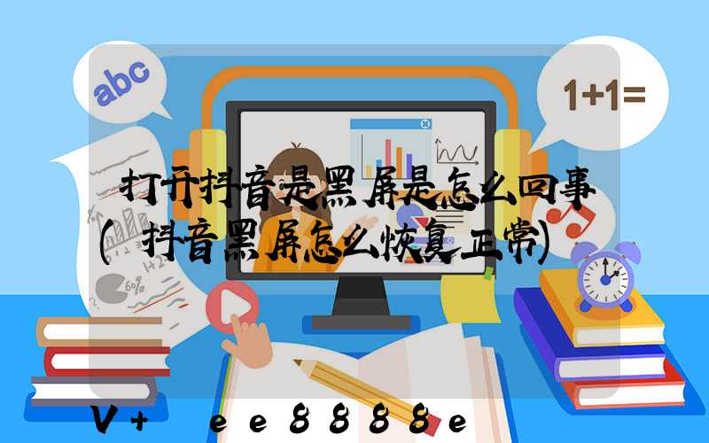 打开抖音是黑屏是怎么回事(抖音黑屏怎么恢复正常)