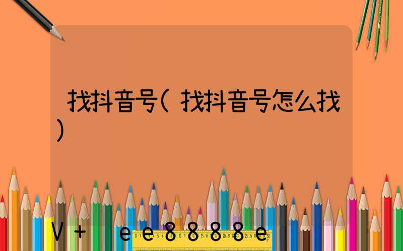 找抖音号(找抖音号怎么找)