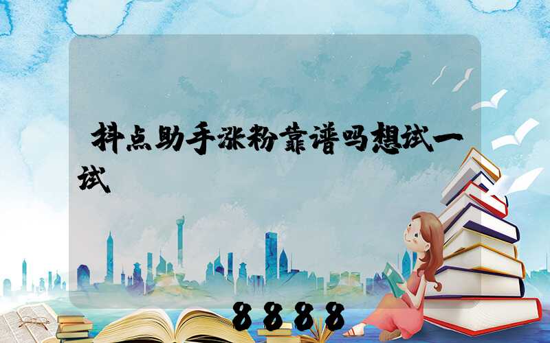 抖点助手涨粉靠谱吗想试一试
