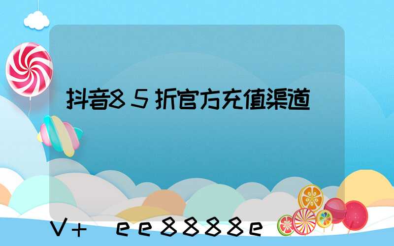 抖音85折官方充值渠道