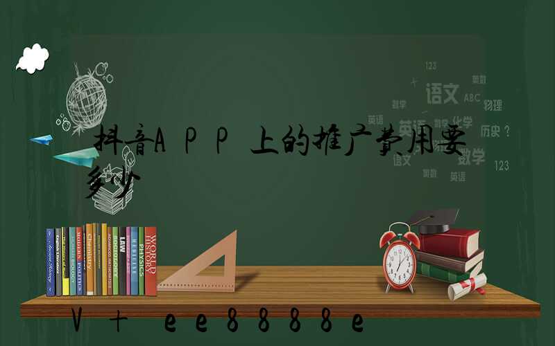 抖音APP上的推广费用要多少