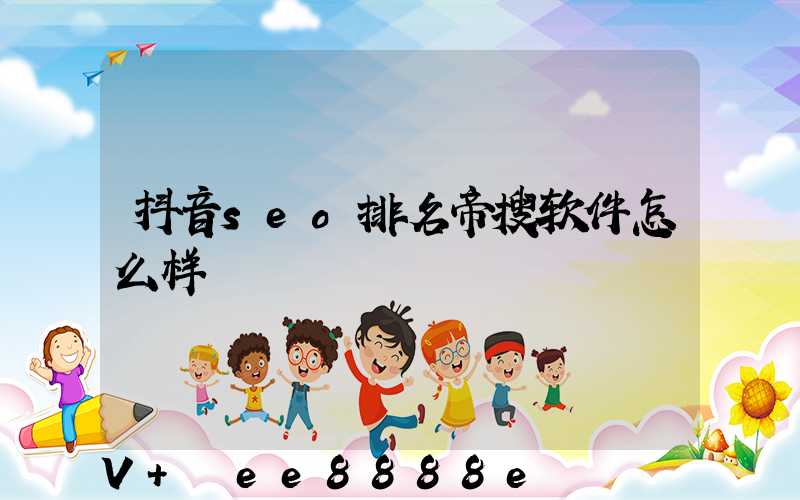 抖音seo排名帝搜软件怎么样