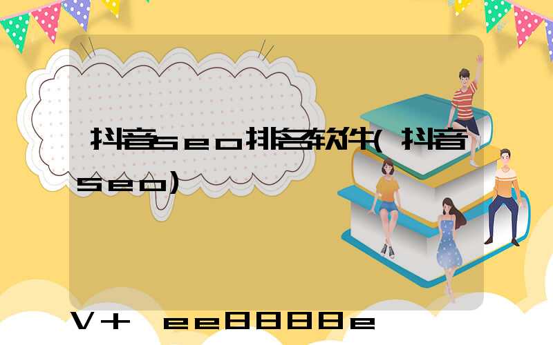 抖音seo排名软件(抖音seo)