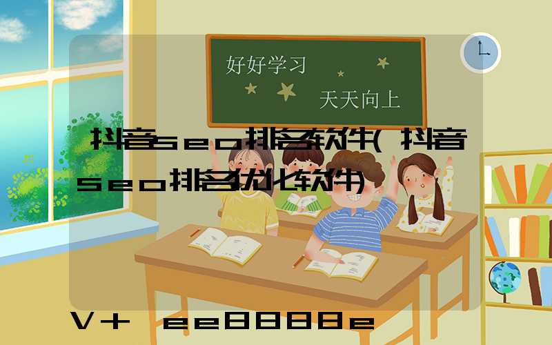 抖音seo排名软件(抖音seo排名优化软件)