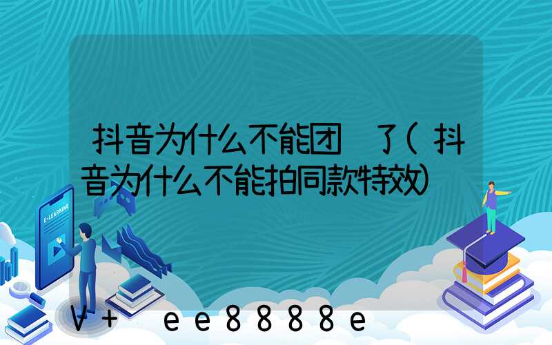 抖音为什么不能团购了(抖音为什么不能拍同款特效)