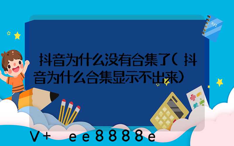 抖音为什么没有合集了(抖音为什么合集显示不出来)