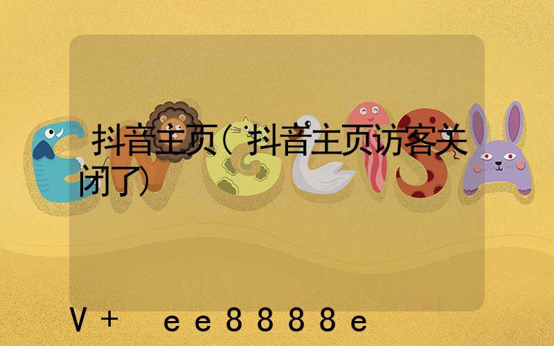 抖音主页(抖音主页访客关闭了)