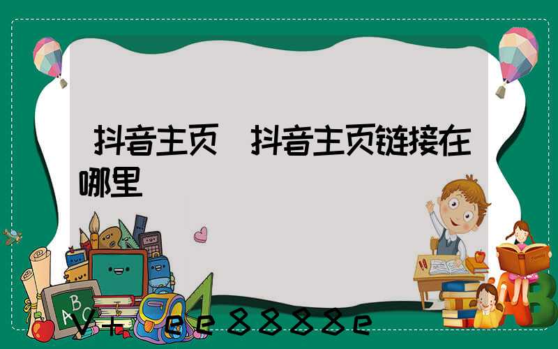 抖音主页(抖音主页链接在哪里)