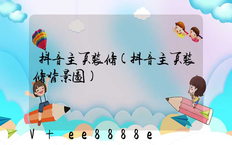 抖音主页装修(抖音主页装修背景图)