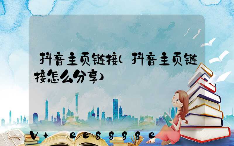 抖音主页链接(抖音主页链接怎么分享)