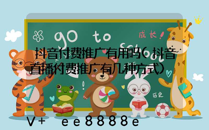 抖音付费推广有用吗(抖音直播付费推广有几种方式)