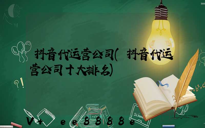 抖音代运营公司(抖音代运营公司十大排名)