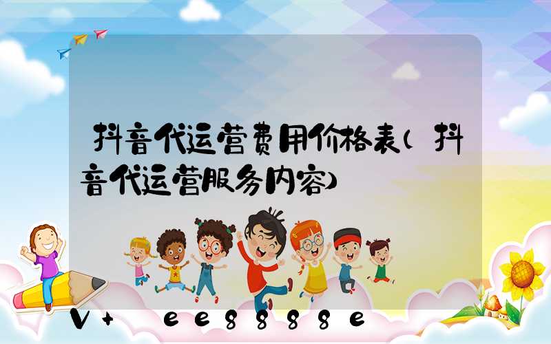 抖音代运营费用价格表(抖音代运营服务内容)