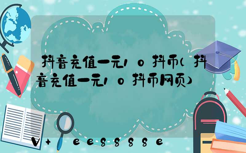 抖音充值一元10抖币(抖音充值一元10抖币网页)