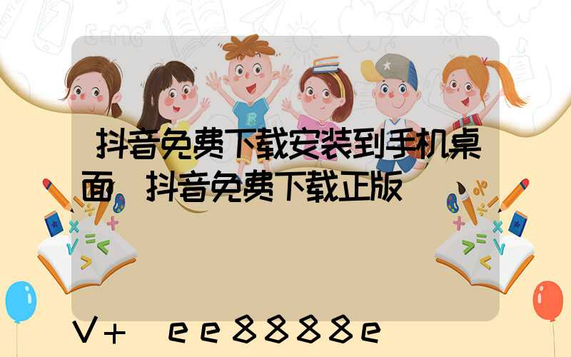 抖音免费下载安装到手机桌面(抖音免费下载正版)