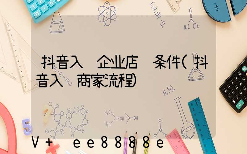 抖音入驻企业店铺条件(抖音入驻商家流程)