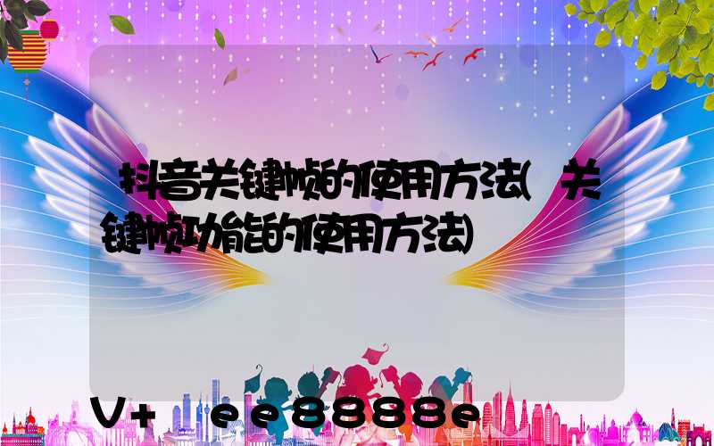 抖音关键帧的使用方法(关键帧功能的使用方法)