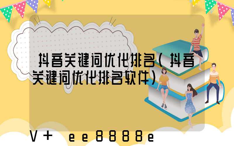 抖音关键词优化排名(抖音关键词优化排名软件)