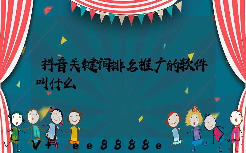 抖音关键词排名推广的软件叫什么