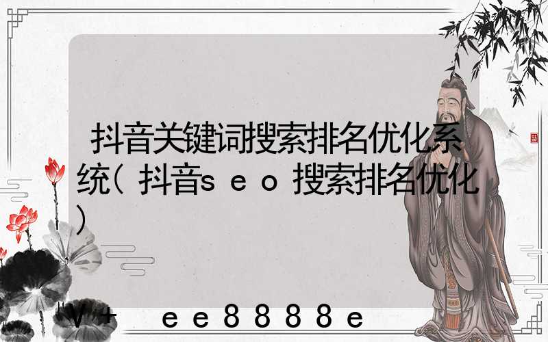 抖音关键词搜索排名优化系统(抖音seo搜索排名优化)