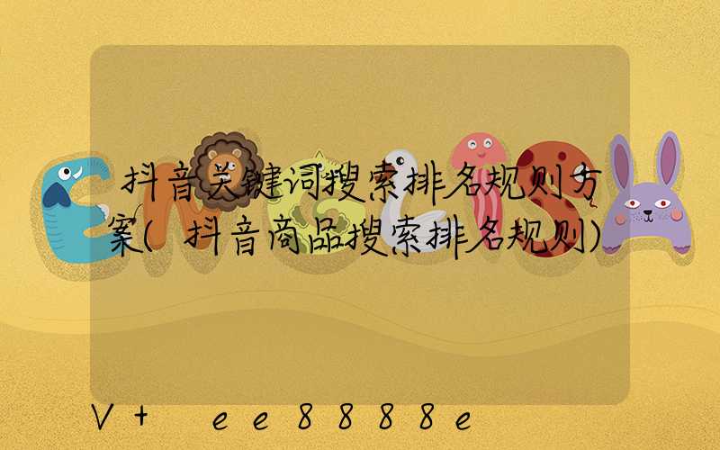 抖音关键词搜索排名规则方案(抖音商品搜索排名规则)