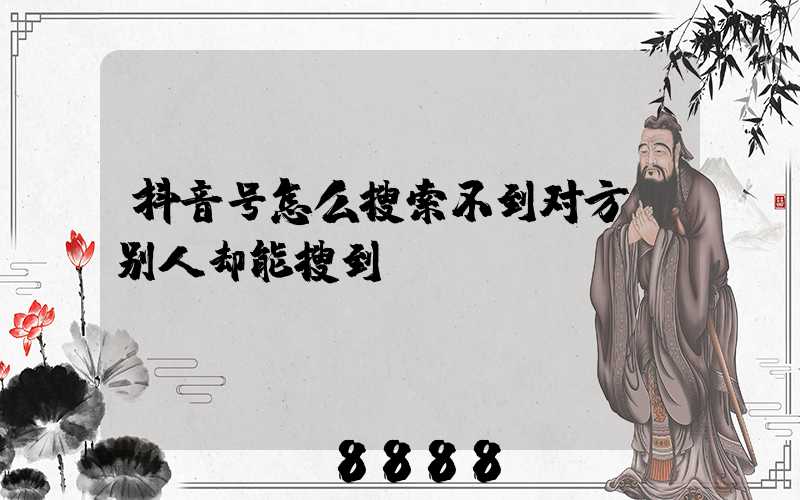 抖音号怎么搜索不到对方(别人却能搜到)