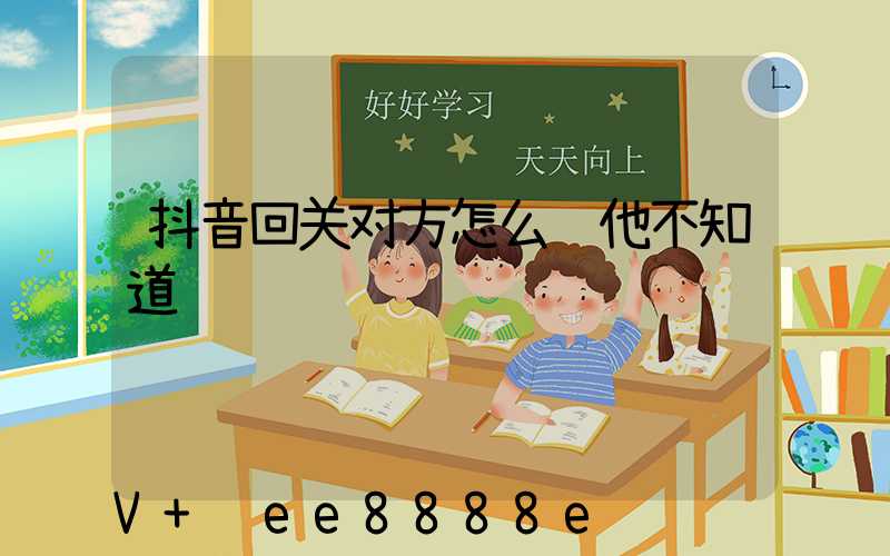 抖音回关对方怎么让他不知道