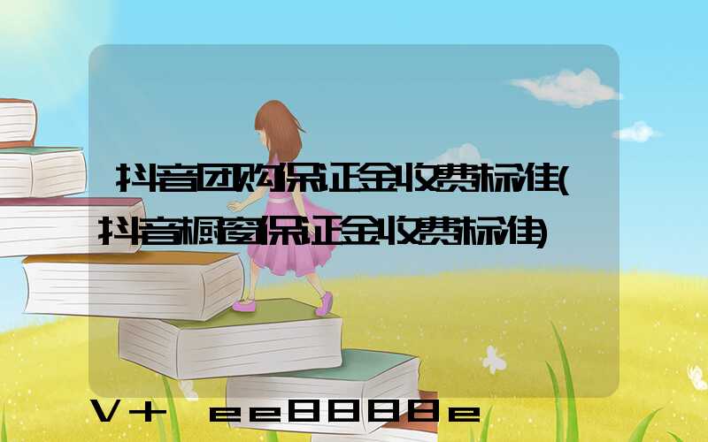 抖音团购保证金收费标准(抖音橱窗保证金收费标准)