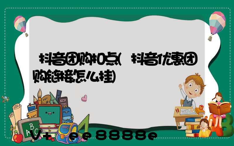 抖音团购扣点(抖音优惠团购链接怎么挂)