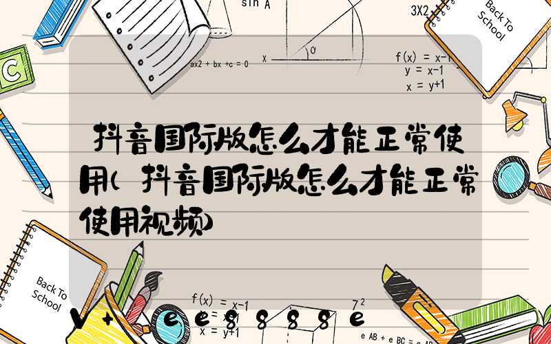 抖音国际版怎么才能正常使用(抖音国际版怎么才能正常使用视频)