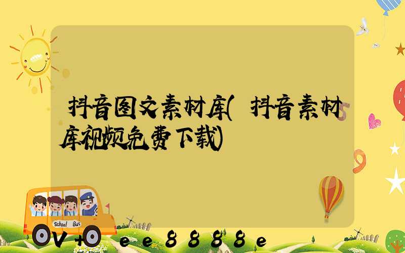 抖音图文素材库(抖音素材库视频免费下载)