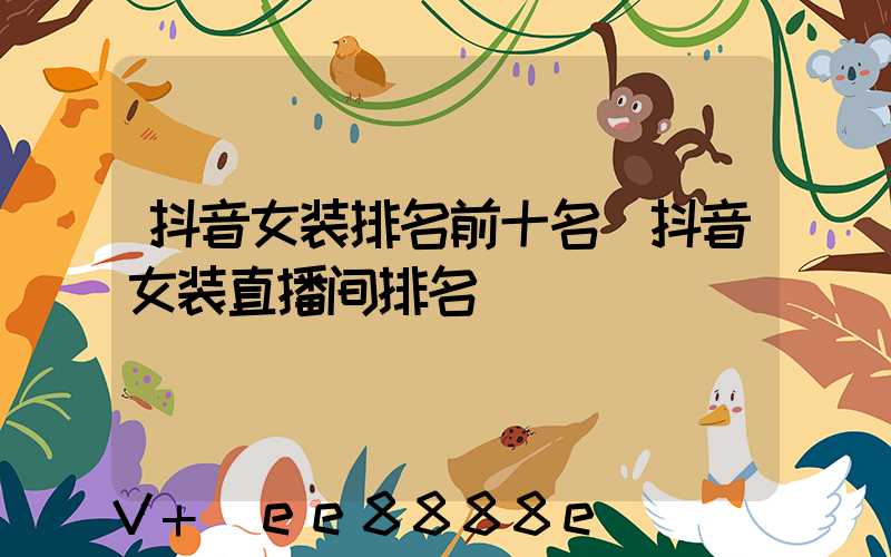 抖音女装排名前十名(抖音女装直播间排名)