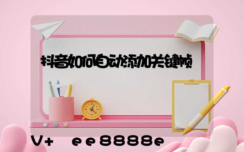 抖音如何自动添加关键帧