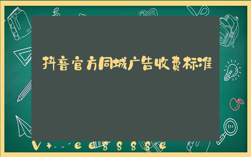 抖音官方同城广告收费标准