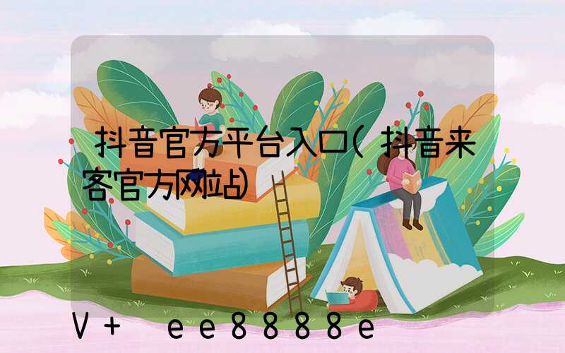 抖音官方平台入口(抖音来客官方网站)