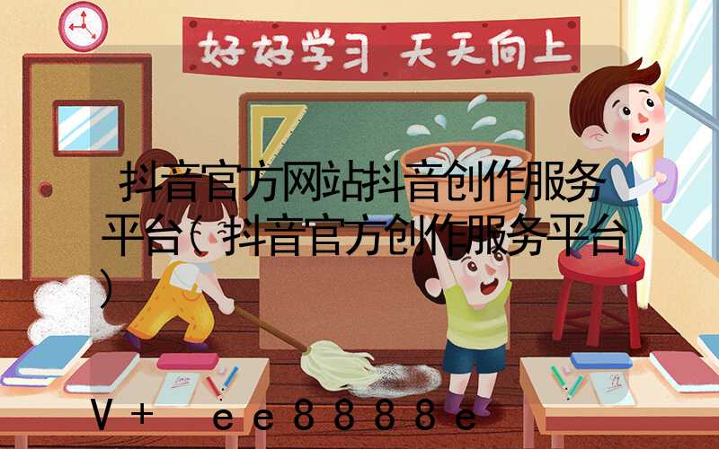 抖音官方网站抖音创作服务平台(抖音官方创作服务平台)