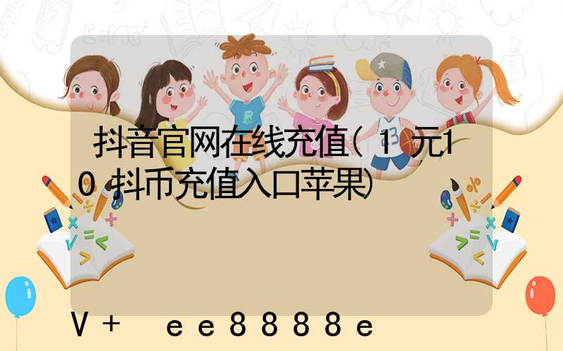 抖音官网在线充值(1元10抖币充值入口苹果)
