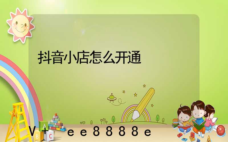 抖音小店怎么开通