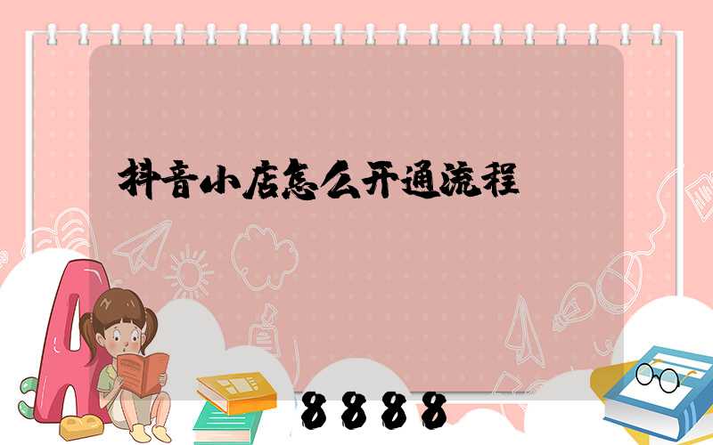 抖音小店怎么开通流程